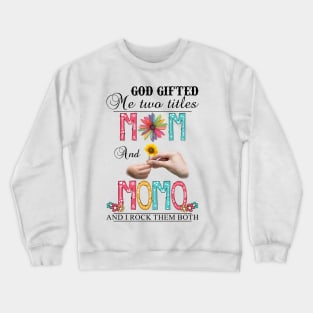 God Gifted Me Two Titles Mom And Momo And I Rock Them Both Wildflowers Valentines Mothers Day Crewneck Sweatshirt